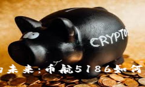 区块链技术的未来：币航5186如何引领创新潮流