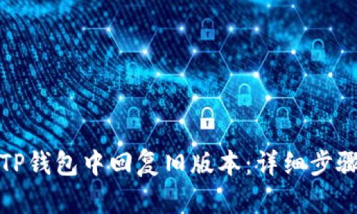 如何在TP钱包中回复旧版本：详细步骤与技巧