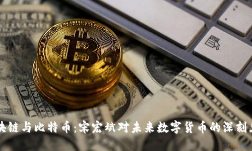 区块链与比特币：宋宏斌对未来数字货币的深刻见解