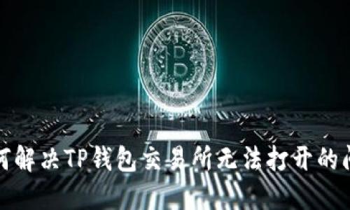 如何解决TP钱包交易所无法打开的问题