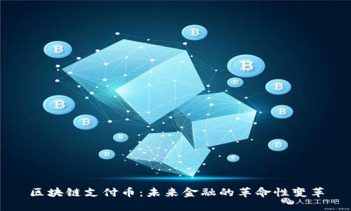 区块链支付币：未来金融的革命性变革