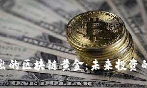 最新推出的区块链黄金：未来投资的新选择