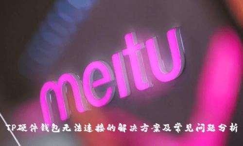 TP硬件钱包无法连接的解决方案及常见问题分析