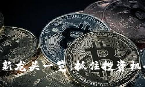 区块链概念股最新龙头一览：抓住投资机会，探索新兴产业