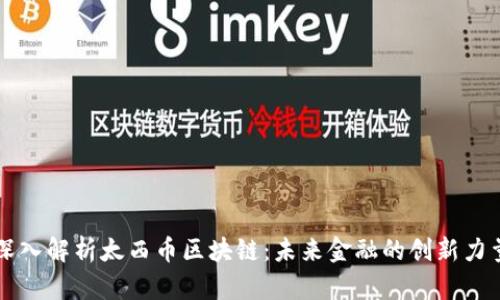 深入解析太西币区块链：未来金融的创新力量