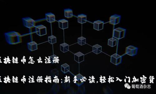 区块链币怎么注册

区块链币注册指南：新手必读，轻松入门加密货币