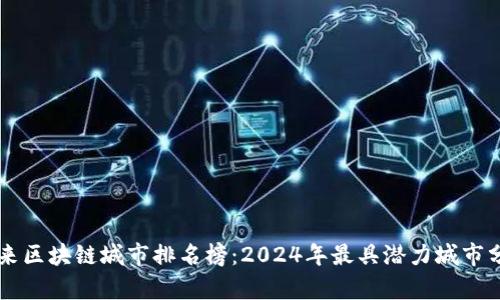 未来区块链城市排名榜：2024年最具潜力城市分析