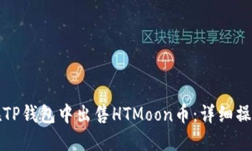 如何在TP钱包中出售HTMoon币：详细操作指南