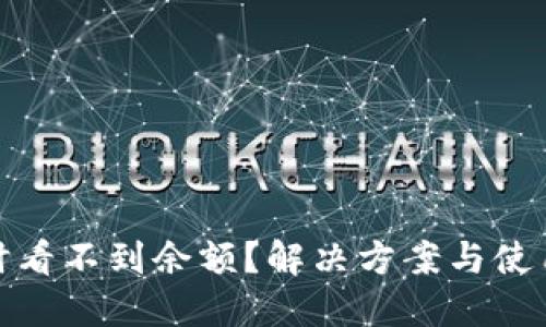 TP钱包交易时看不到余额？解决方案与使用技巧大揭秘