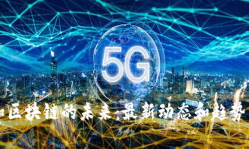 王和区块链的未来：最新动态和趋势分析