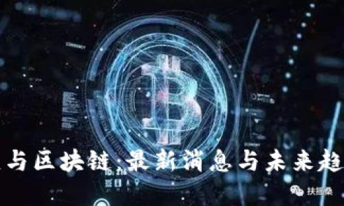 傅小康与区块链：最新消息与未来趋势解读