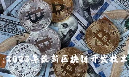 全面解析：2023年最新区块链开发技术及其应用