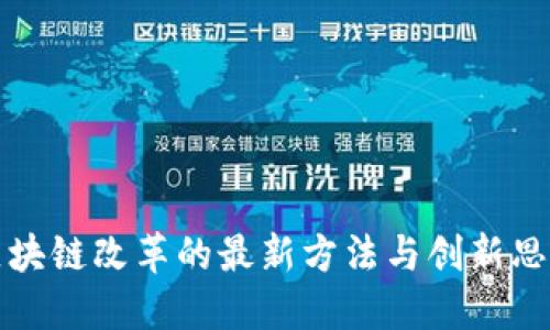 区块链改革的最新方法与创新思考