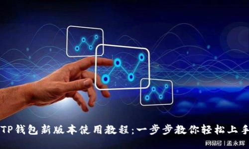 TP钱包新版本使用教程：一步步教你轻松上手