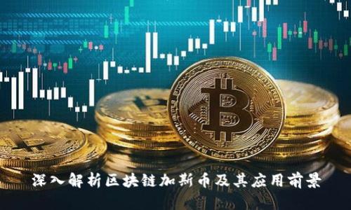 深入解析区块链加斯币及其应用前景