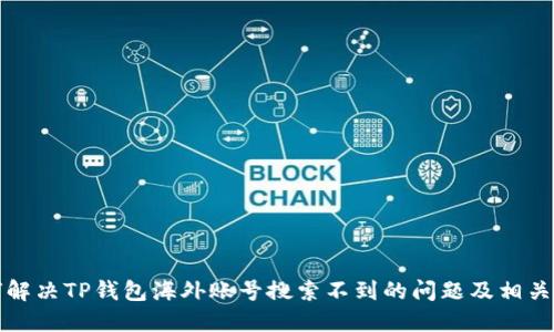 如何解决TP钱包海外账号搜索不到的问题及相关技巧