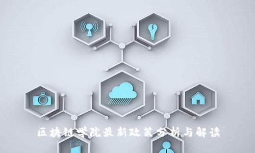 区块链学院最新政策分析与解读