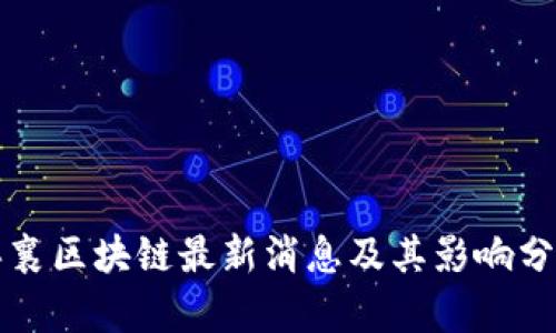 思襄区块链最新消息及其影响分析