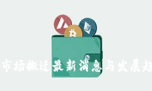 区块链市场搬迁最新消息与发展趋势分析
