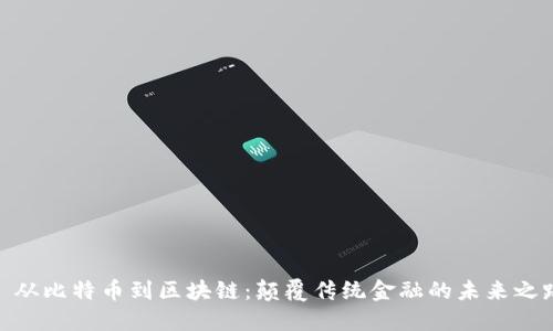 : 从比特币到区块链：颠覆传统金融的未来之路