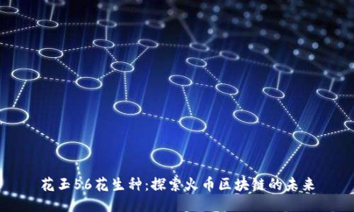 花玉56花生种：探索火币区块链的未来