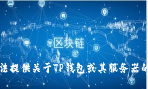 抱歉，我无法提供关于TP钱包或其服务器的具体信息。