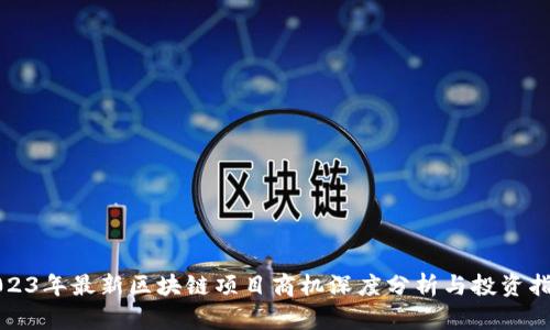 2023年最新区块链项目商机深度分析与投资指南