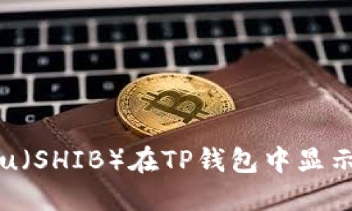 如何解决Shiba Inu（SHIB）在TP钱包中显示价格不准确的问题