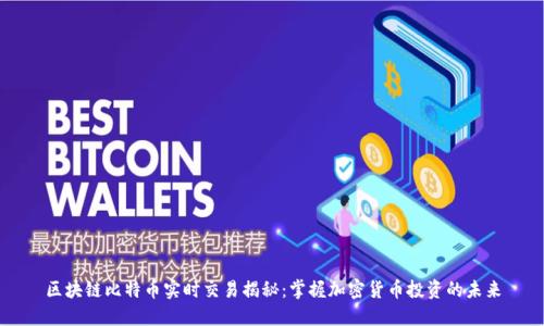 区块链比特币实时交易揭秘：掌握加密货币投资的未来