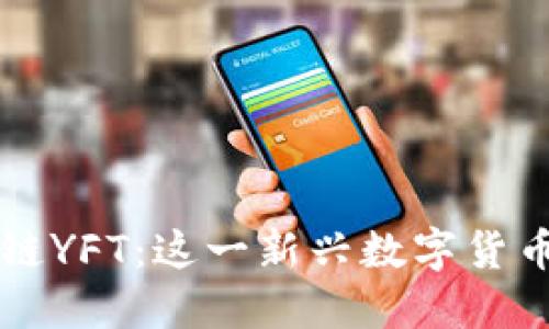 深入了解区块链YFT：这一新兴数字货币的特点与潜力