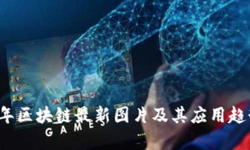 2023年区块链最新图片及其应用趋势解析