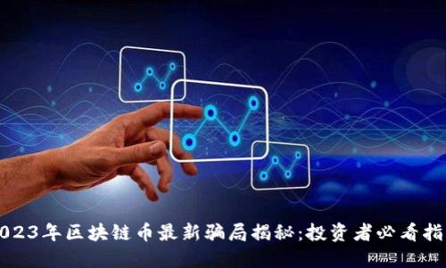 2023年区块链币最新骗局揭秘：投资者必看指南