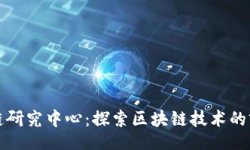 headers
火币区块链研究中心：探索区块链技术的前沿与未来