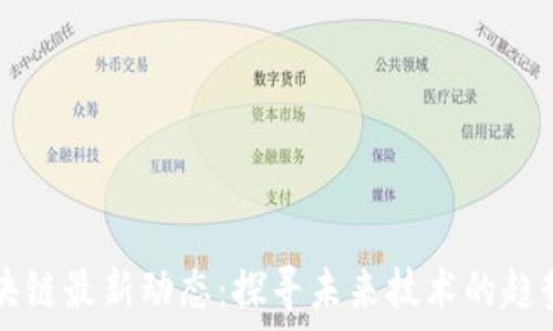   
筱静区块链最新动态：探寻未来技术的趋势与应用