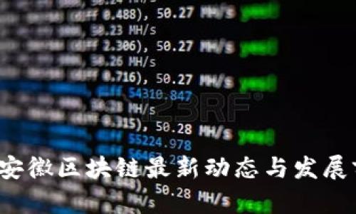 2023年安徽区块链最新动态与发展前景分析