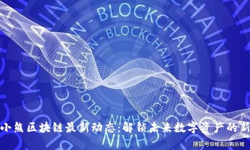 小喜小熊区块链最新动态：解锁未来数字资产的新机遇