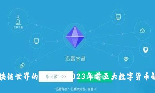 区块链世界的佼佼者：2023年前五大数字货币解析