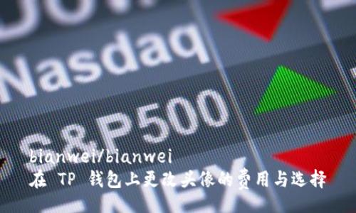 bianwei/bianwei
在 TP 钱包上更改头像的费用与选择