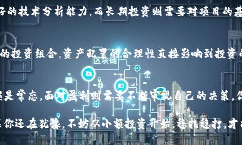区块链币怎么玩：从新手到高手的全面指南

区块链, 加密货币, 投资, 数字资产/guanjianci

区块链币的基本概念
在深入探讨“区块链币怎么玩”之前，我们首先要理解什么是区块链币。通俗来说，区块链币即加密货币，是基于区块链技术的一种数字资产，它们通过复杂的加密算法确保交易的安全性和隐私。在这些数字货币中，比特币、以太坊和Ripple等是最为知名的例子。你是不是也很好奇，这些虚拟货币背后有哪些运作机制呢？

区块链币的投资价值
区块链币由于受市场供需关系影响，价格波动较大，吸引了无数投资者的关注。有些人看重其可能带来的投资收益，而另一些人则是对区块链技术的未来充满信心。作为新手，你是否在思考，如何能参与到这场数字革命中呢？

如何开始投资区块链币
若你已决定加入这场区块链游戏，首先需要选定一个合适的平台进行交易。目前市面上有许多加密货币交易所，例如Binance、Coinbase和Huobi等。在选择时，应考虑以下几个因素：交易费用、用户界面、交易品种的丰富性及安全性等。你是否意识到，选择一个好的交易平台可以显著提升交易体验？

安全性与风险
不可忽视的是，区块链币投资伴随着风险。尤其是在网络安全频繁被关注的现代社会，保护你的数字资产显得尤为重要。使用强密码、开启双重验证，甚至考虑使用硬件钱包存储你的加密资产，都是值得采取的安全措施。你是否已经采取了足够的措施来保护你的投资呢？

了解市场趋势与分析工具
在进行投资之前，了解市场趋势相当重要。许多平台提供实时的数据分析和市场动态更新，你可以通过这些工具帮助你做出明智的投资决策。比如，CoinMarketCap和TradingView是相当受欢迎的分析工具。你觉得市场的动态总能让你做到高明策略吗？

参与社区与互动
区块链世界是一个极其活跃的领域，参与社区与互动能够让你获得许多宝贵的经验与知识。不同的社交平台如Twitter、Reddit和Discord上都有许多区块链相关的讨论群组。在这里，你可以向其他投资者学习，了解不同的投资策略。你是否愿意与志同道合的人共同学习和探讨呢？

长期投资 vs 短期炒作
在区块链投资中，短期炒作与长期投资是两种截然不同的策略。短期炒作通常需要对市场有敏锐的洞察力，快速的交易执行能力和良好的技术分析能力。而长期投资则需要对项目的基本面有深刻了解，例如团队背景、项目愿景和应用场景等。你倾向于哪种投资方式呢？

选择投资对象与资产配置
在众多区块链币中，如何选择投资对象显得尤为重要。投资者常常会对比不同资产的历史表现、技术背景及市场需求等，进而决定自己的投资组合。资产配置的合理性直接影响到投资的安全性与收益性。你有没有制定一个适合你自己的投资组合？

心态调整与情绪管理
最后，作为一个投资者，心态调整与情绪管理也是你必须面对的重要课题。在市场波动剧烈时，保持冷静与理智是成功的关键。面对亏损是常态，面对盈利则需要不断审视自己的决策。你是否时常在反思自己的投资决策，或是调整自己的心态，让自己在这场游戏中保持领先？

综上所述，区块链币的投资绝不是简单的“买了就放”的游戏。它需要你不断学习、适应市场变化，并在过程中不断完善自己的策略。如果你还在犹豫，不妨从小额投资开始，稳扎稳打，才能在这条复杂而充满机会的道路上越走越远。你准备好了吗？
