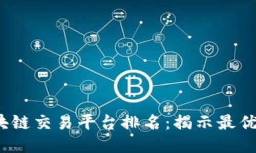 2023年最新区块链交易平台排名：揭示最优平台与使用技巧
