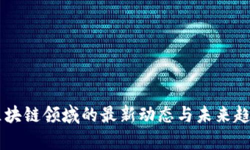 EOS：区块链领域的最新动态与未来趋势分析
