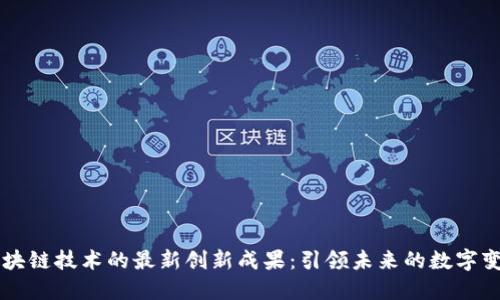 区块链技术的最新创新成果：引领未来的数字变革