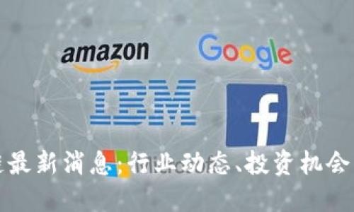 大为区块链最新消息：行业动态、投资机会与技术趋势