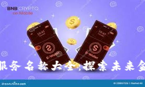最新区块链服务名称大全：探索未来金融的新机遇