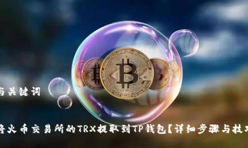 构建与关键词

  
如何将火币交易所的TRX提取到TP钱包？详细步骤与技巧指南