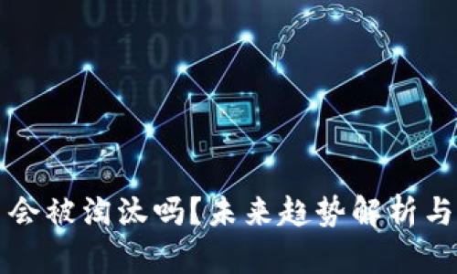 区块链币会被淘汰吗？未来趋势解析与投资建议