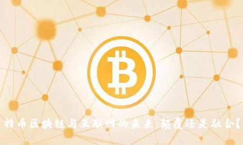 特币区块链与互联网的未来：颠覆还是融合？