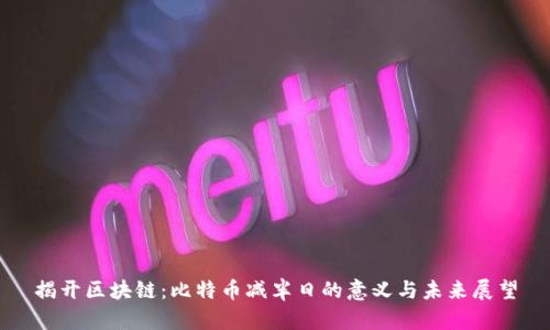 揭开区块链：比特币减半日的意义与未来展望