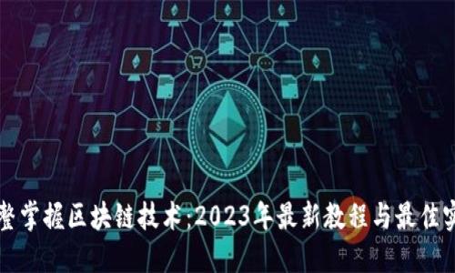完整掌握区块链技术：2023年最新教程与最佳实践