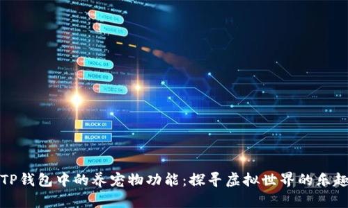 老版本TP钱包中的养宠物功能：探寻虚拟世界的乐趣与价值
